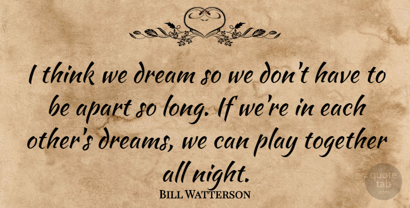 Bill Watterson Quote About Love, Friendship, I Miss You: I Think We Dream So...
