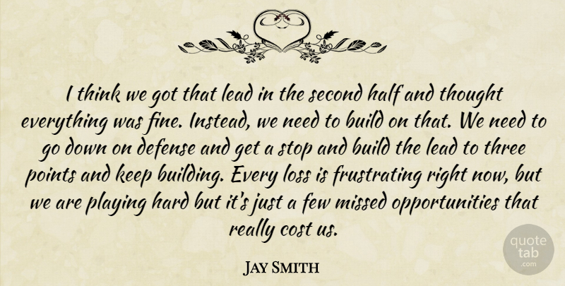 Jay Smith Quote About Build, Cost, Defense, Few, Half: I Think We Got That...