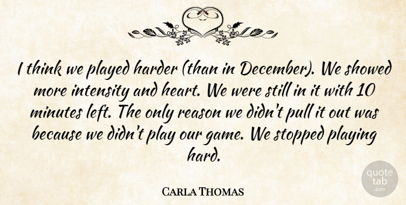 Carla Thomas Quote About Harder, Intensity, Minutes, Played, Playing: I Think We Played Harder...