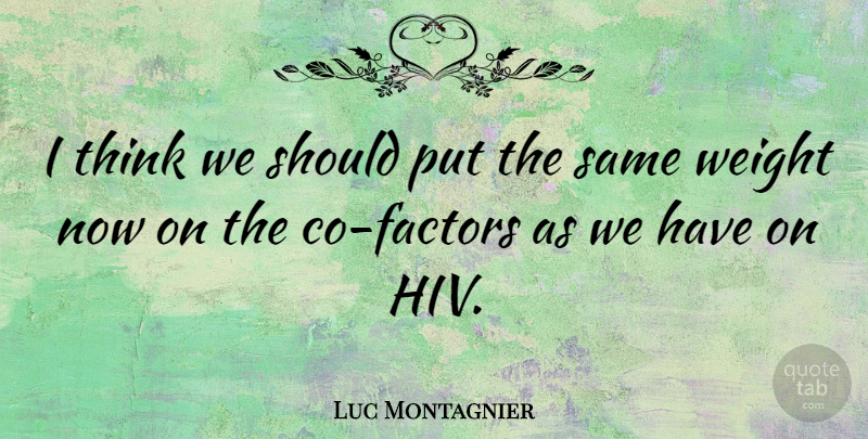 Luc Montagnier Quote About Thinking, Weight, Hiv: I Think We Should Put...