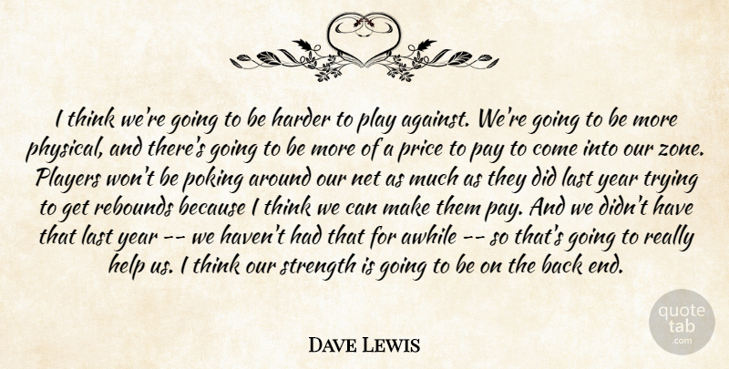 Dave Lewis Quote About Awhile, Harder, Help, Last, Net: I Think Were Going To...