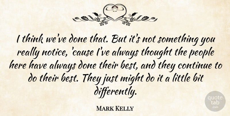 Mark Kelly Quote About Bit, Continue, Might, People: I Think Weve Done That...
