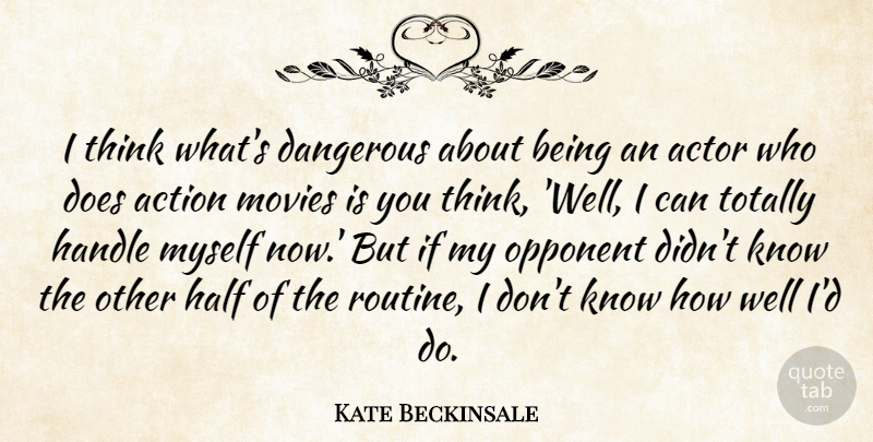 Kate Beckinsale Quote About Thinking, Doe, Routine: I Think Whats Dangerous About...