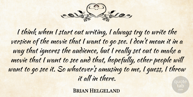 Brian Helgeland Quote About Amusing, Ignores, Mean, People, Start: I Think When I Start...
