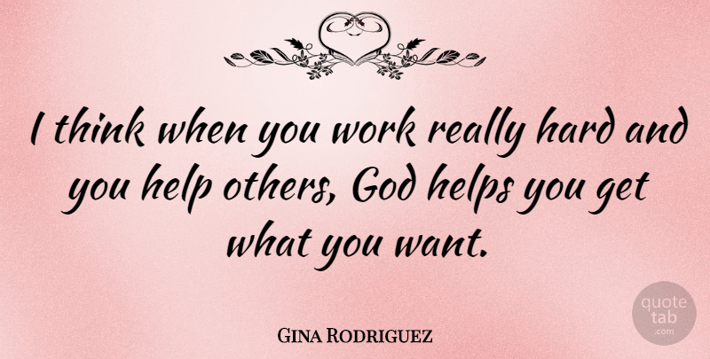 Gina Rodriguez Quote About God, Hard, Helps, Work: I Think When You Work...