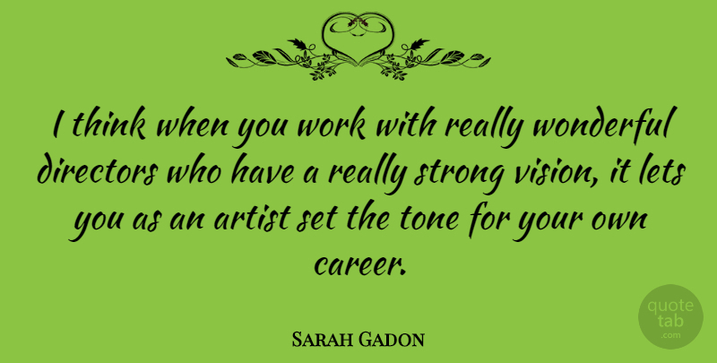 Sarah Gadon Quote About Strong, Thinking, Artist: I Think When You Work...