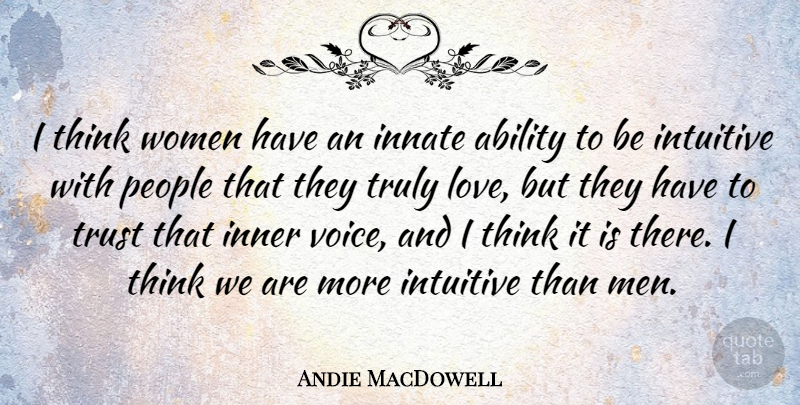 Andie MacDowell Quote About Men, Thinking, Voice: I Think Women Have An...
