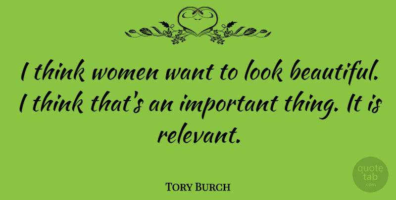 Tory Burch Quote About Beautiful, Thinking, Important: I Think Women Want To...