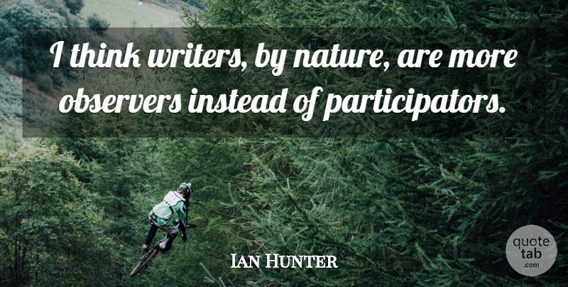Ian Hunter Quote About Thinking, Bedtime, Observers: I Think Writers By Nature...