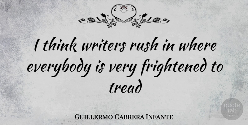 Guillermo Cabrera Infante Quote About Thinking, Frightened: I Think Writers Rush In...