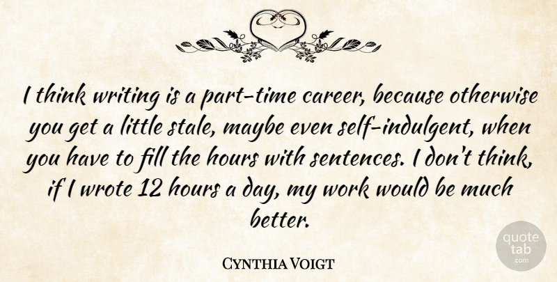 Cynthia Voigt Quote About Fill, Maybe, Otherwise, Work, Wrote: I Think Writing Is A...