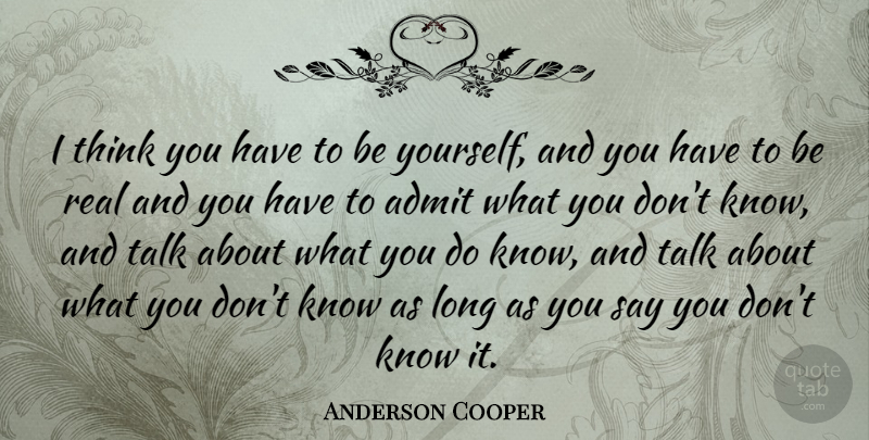 Anderson Cooper Quote About Being Yourself, Real, Thinking: I Think You Have To...
