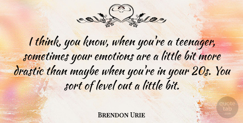 Brendon Urie Quote About Bit, Drastic, Maybe, Sort: I Think You Know When...