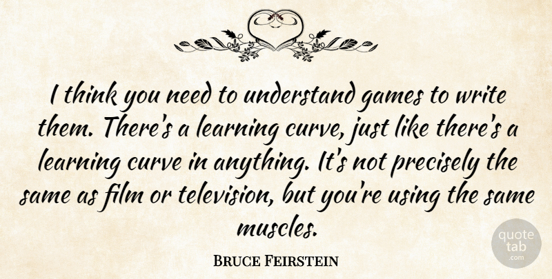 Bruce Feirstein Quote About Games, Learning, Precisely, Understand, Using: I Think You Need To...