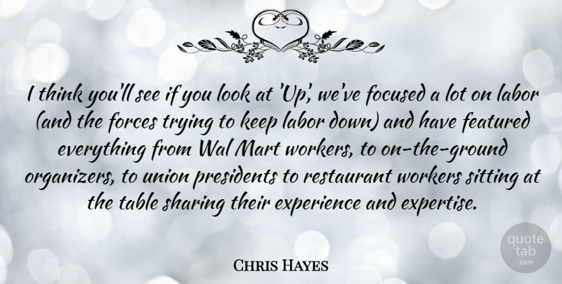 Chris Hayes Quote About Experience, Featured, Focused, Forces, Labor: I Think Youll See If...