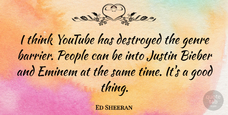 Ed Sheeran Quote About Thinking, People, Good Things: I Think Youtube Has Destroyed...