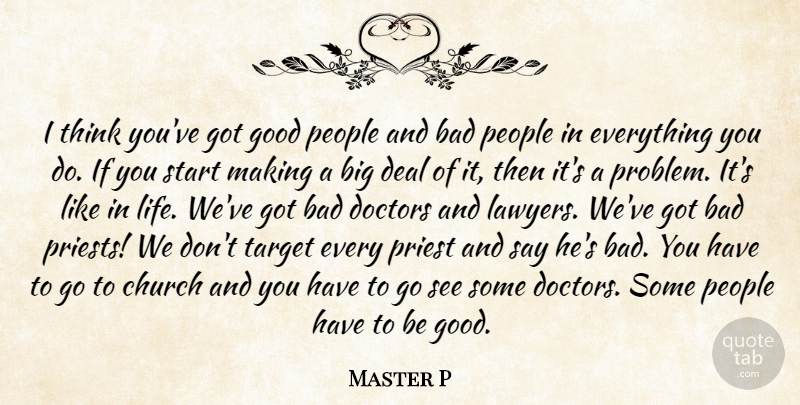Master P Quote About Thinking, Doctors, People: I Think Youve Got Good...