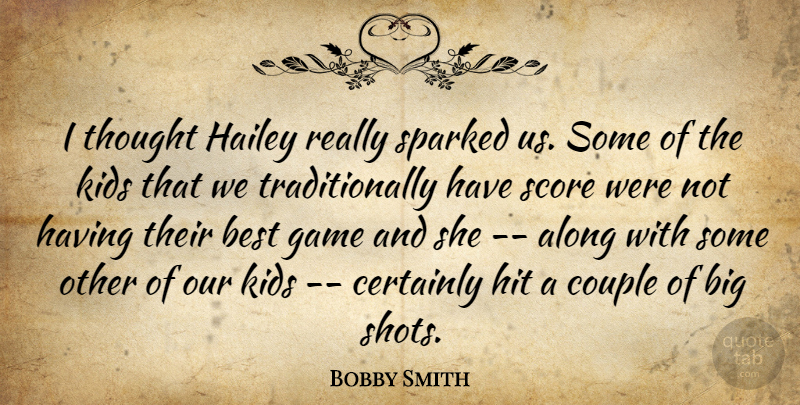 Bobby Smith Quote About Along, Best, Certainly, Couple, Game: I Thought Hailey Really Sparked...