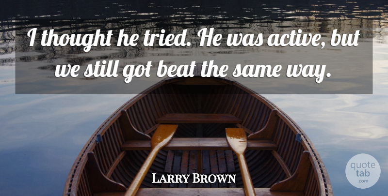 Larry Brown Quote About Beat: I Thought He Tried He...