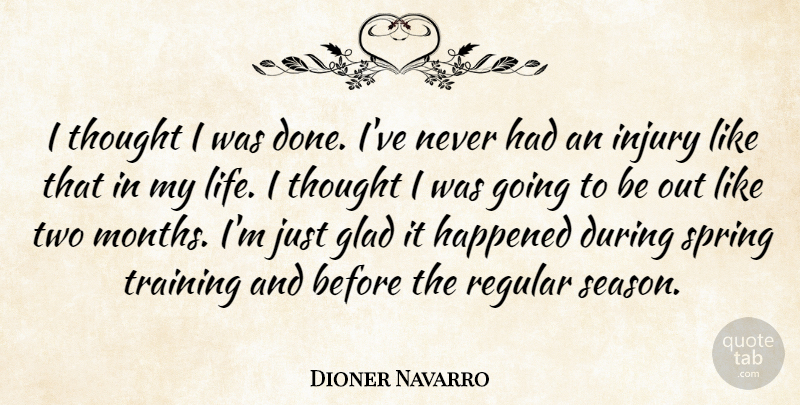 Dioner Navarro Quote About Glad, Happened, Injury, Regular, Spring: I Thought I Was Done...