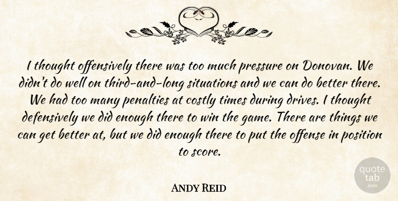 Andy Reid Quote About Offense, Penalties, Position, Pressure, Situations: I Thought Offensively There Was...