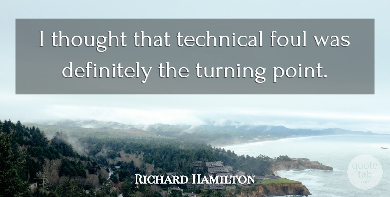 Richard Hamilton Quote About Definitely, Foul, Technical, Turning: I Thought That Technical Foul...