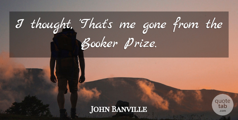John Banville Quote About Gone: I Thought Thats Me Gone...