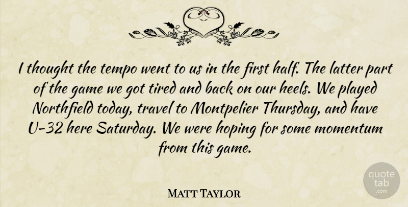 Matt Taylor Quote About Game, Hoping, Latter, Momentum, Played: I Thought The Tempo Went...
