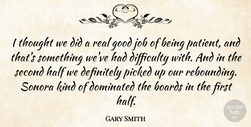 Gary Smith Quote About Boards, Definitely, Difficulty, Dominated, Good: I Thought We Did A...