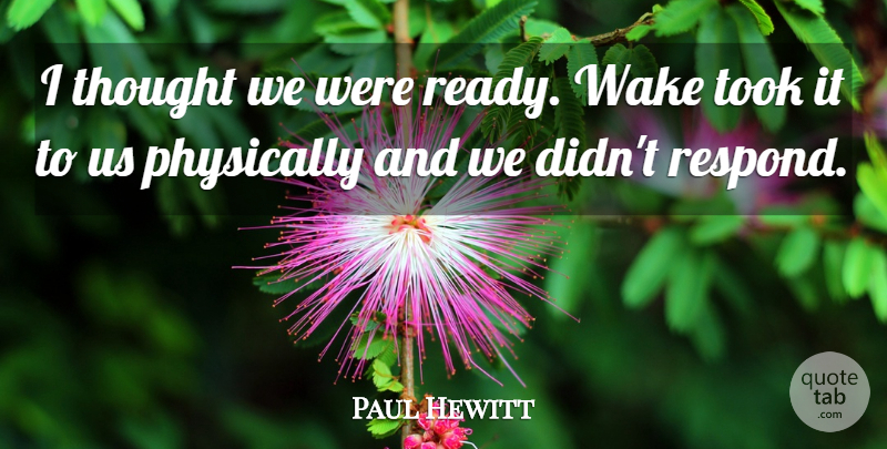 Paul Hewitt Quote About Physically, Took, Wake: I Thought We Were Ready...