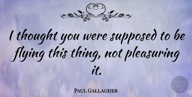 Paul Gallagher Quote About Flying, Scottish Athlete, Supposed: I Thought You Were Supposed...