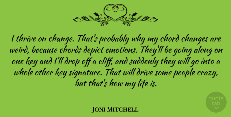 Joni Mitchell Quote About Crazy, Keys, People: I Thrive On Change Thats...