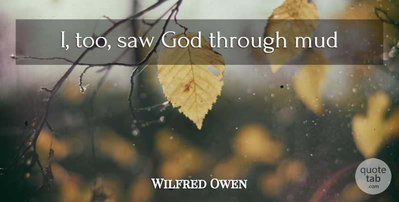 Wilfred Owen Quote About War, Saws, Mud: I Too Saw God Through...
