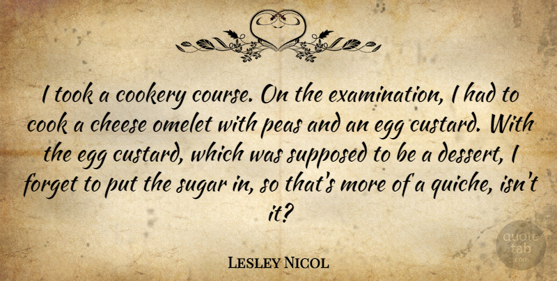 Lesley Nicol Quote About Cookery, Omelet, Sugar, Supposed, Took: I Took A Cookery Course...