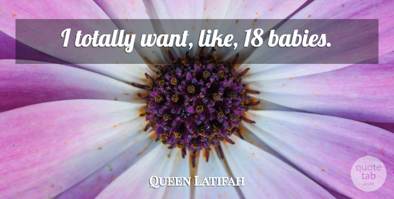 Queen Latifah Quote About Baby, Want: I Totally Want Like 18...