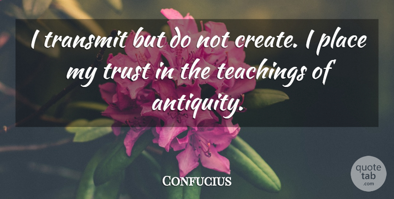 Confucius Quote About Teaching, Oneness, Antiquity: I Transmit But Do Not...