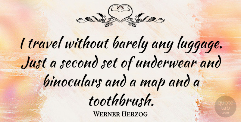 Werner Herzog Quote About Maps, Underwear, Toothbrushes: I Travel Without Barely Any...