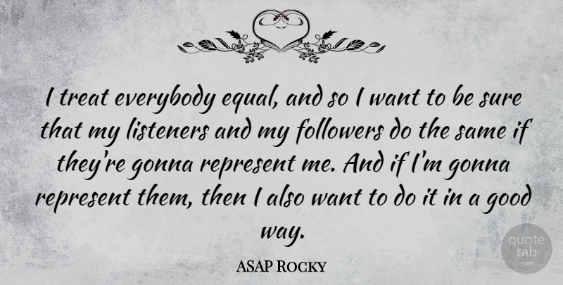 ASAP Rocky Quote About Want, Way, Followers: I Treat Everybody Equal And...
