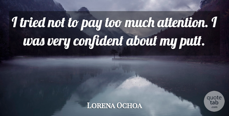 Lorena Ochoa Quote About Confident, Pay, Tried: I Tried Not To Pay...