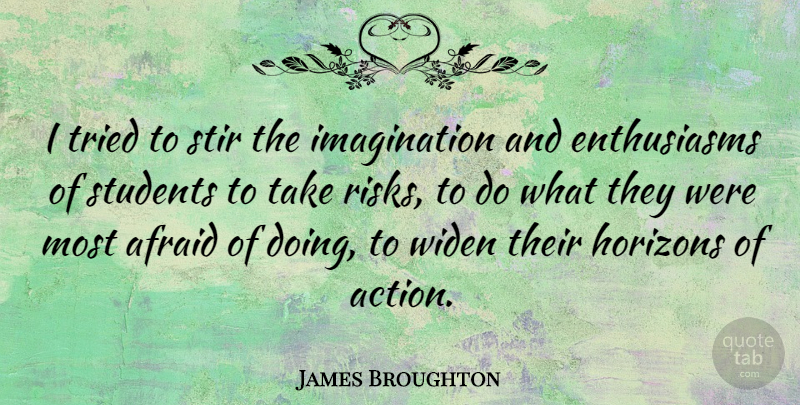 James Broughton Quote About Imagination, Risk, Enthusiasm: I Tried To Stir The...