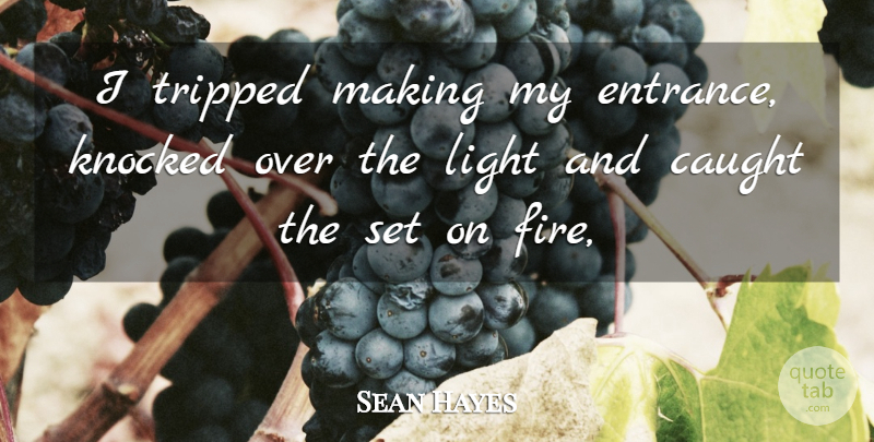 Sean Hayes Quote About Caught, Knocked, Light, Tripped: I Tripped Making My Entrance...