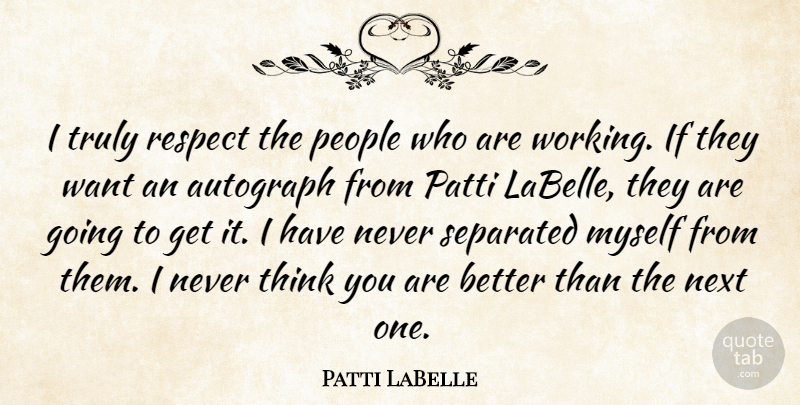 Patti LaBelle Quote About Thinking, People, Next: I Truly Respect The People...
