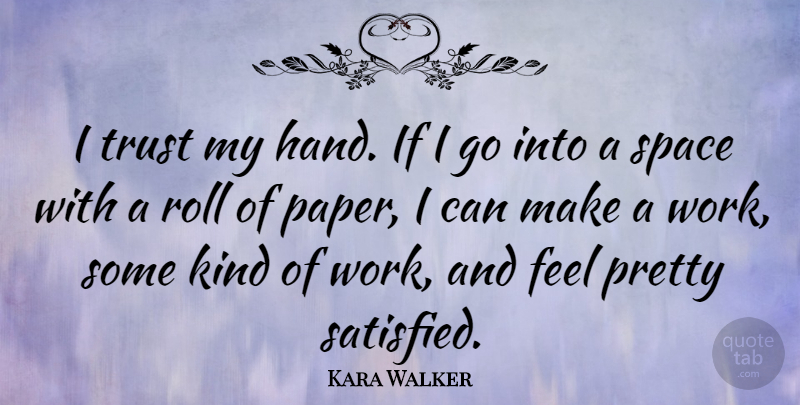 Kara Walker Quote About Roll, Trust, Work: I Trust My Hand If...
