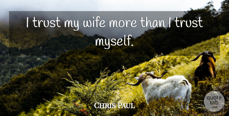 Chris Paul Quote About Wife, Trust Myself, My Wife: I Trust My Wife More...