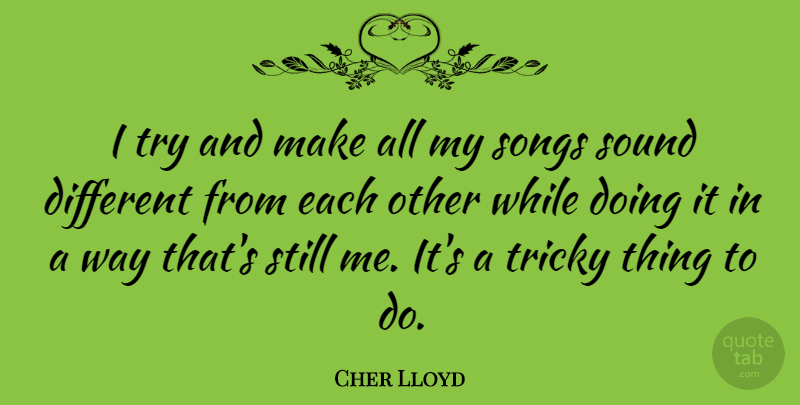 Cher Lloyd Quote About Song, Trying, Different: I Try And Make All...