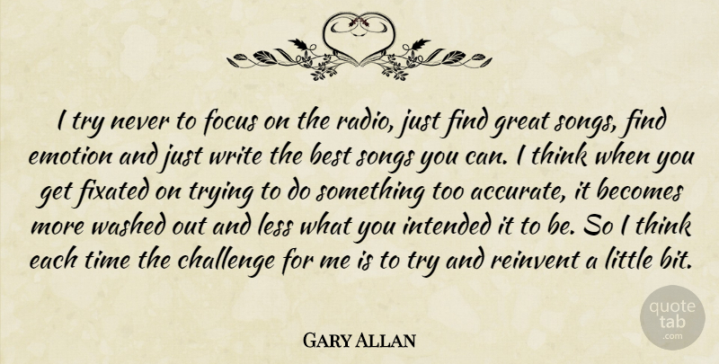 Gary Allan Quote About Song, Writing, Thinking: I Try Never To Focus...