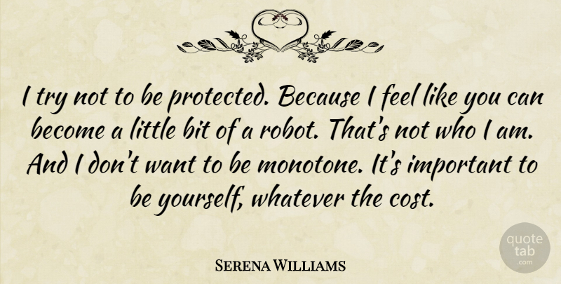 Serena Williams Quote About Being Yourself, Who I Am, Important: I Try Not To Be...