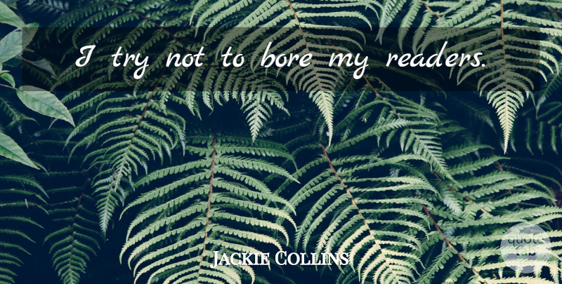 Jackie Collins Quote About Trying, Reader, Bores: I Try Not To Bore...