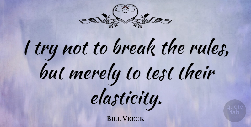 Bill Veeck Quote About Baseball, Trying, Tests: I Try Not To Break...