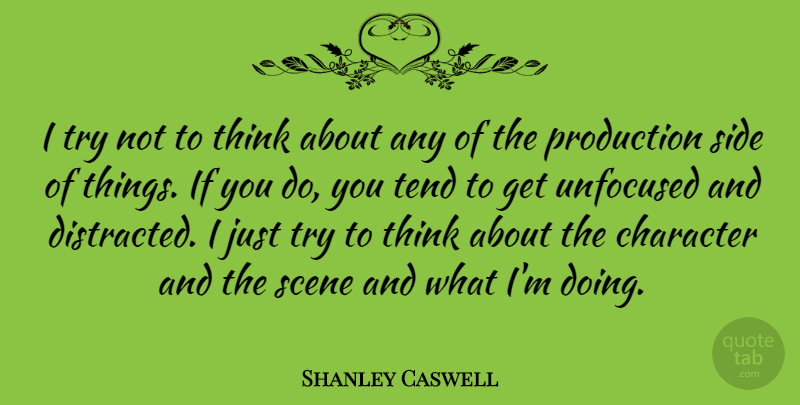 Shanley Caswell Quote About Scene, Tend: I Try Not To Think...